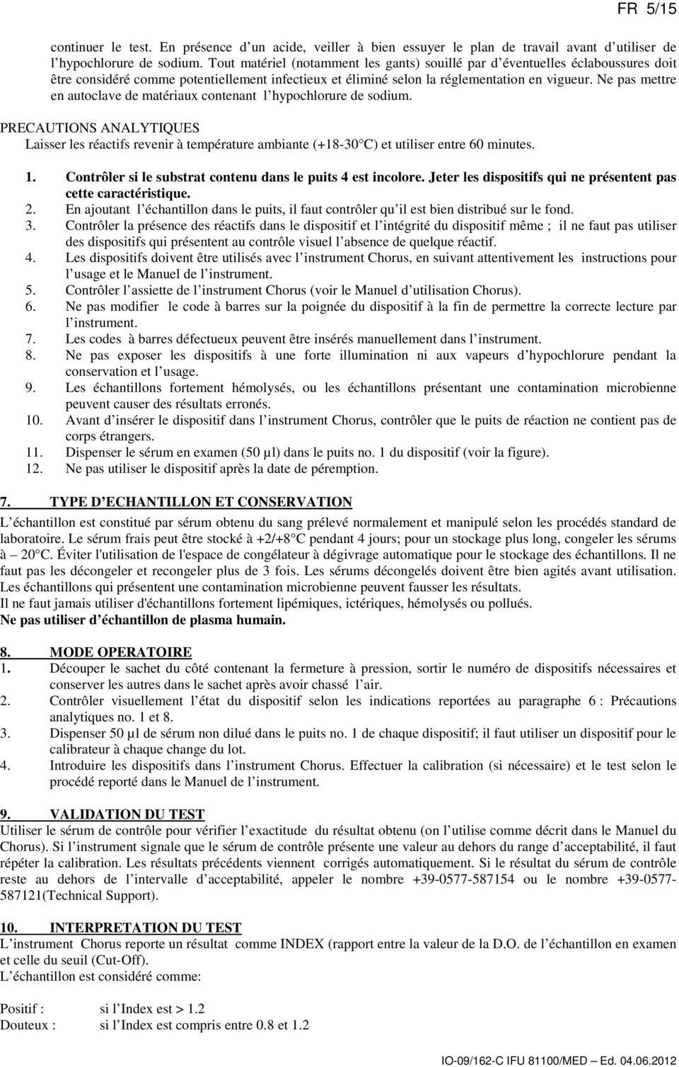 Ne pas mettre en autoclave de matériaux contenant l hypochlorure de sodium. PRECAUTIONS ANALYTIQU Laisser les réactifs revenir à température ambiante (+18-30 C) et utiliser entre 60 minutes. 1.