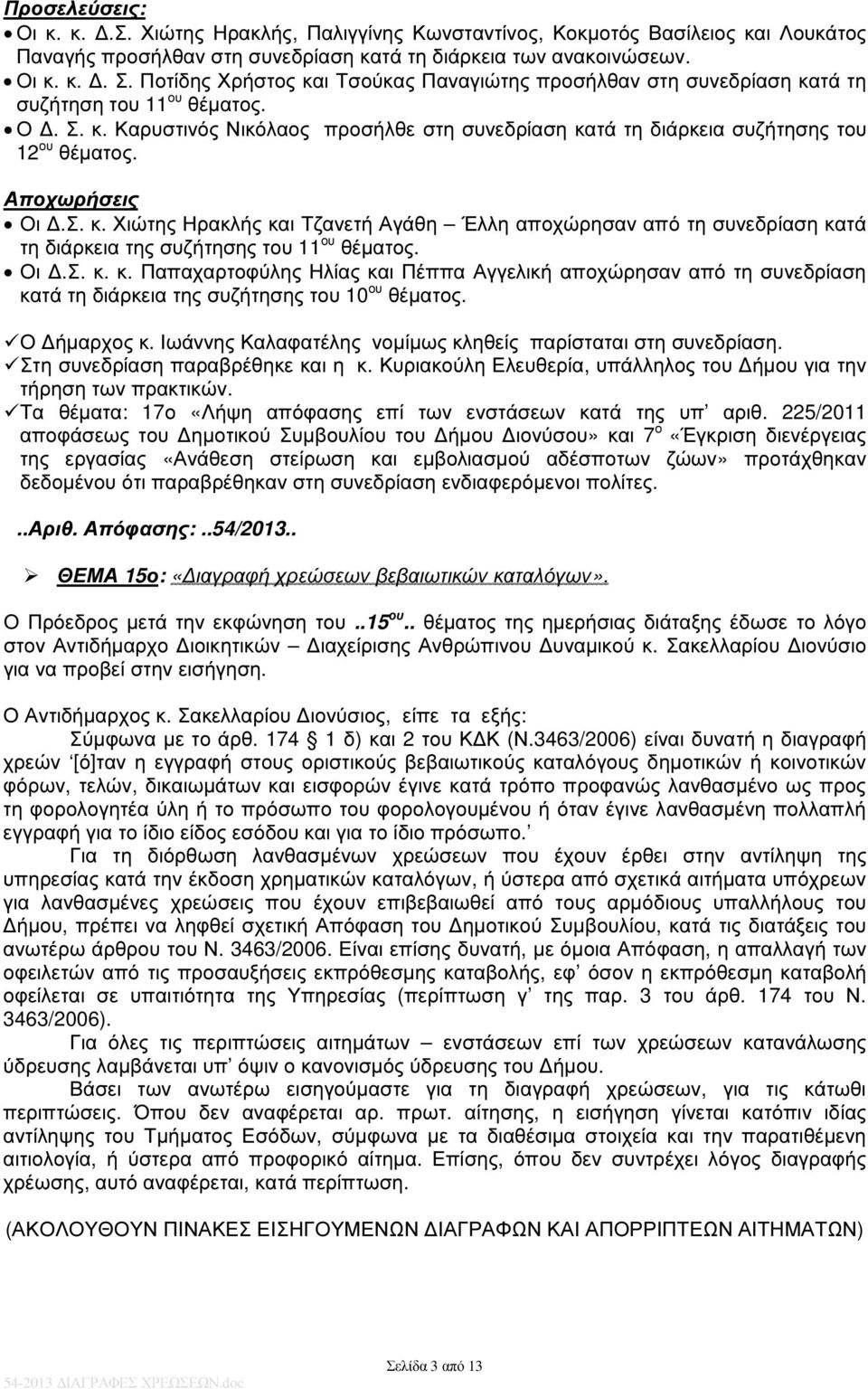 Οι.. κ. κ. Παπαχαρτοφύλης λίας και Πέππα Αγγελική αποχώρησαν από τη συνεδρίαση κατά τη διάρκεια της συζήτησης του 10 ου θέµατος. Ο ήµαρχος κ.