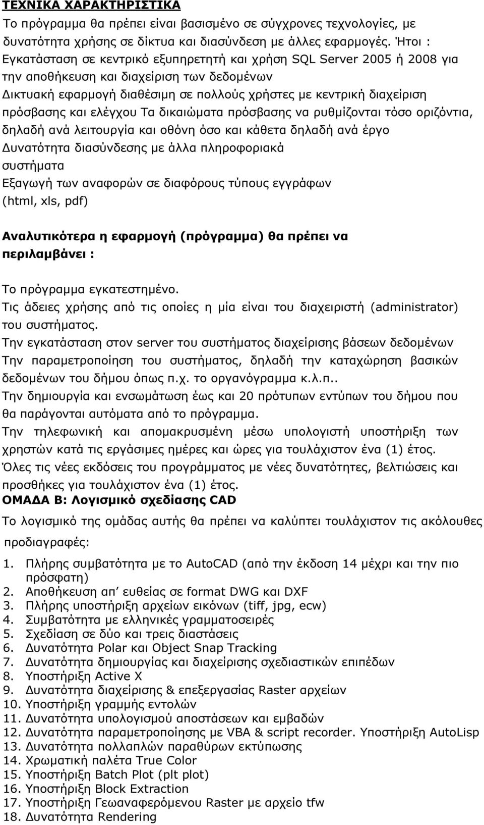 πρόσβασης και ελέγχου Τα δικαιώµατα πρόσβασης να ρυθµίζονται τόσο οριζόντια, δηλαδή ανά λειτουργία και οθόνη όσο και κάθετα δηλαδή ανά έργο υνατότητα διασύνδεσης µε άλλα πληροφοριακά συστήµατα