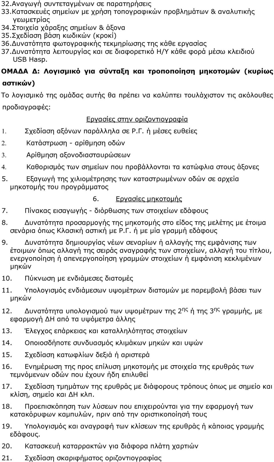 ΟΜΑ Α : Λογισµικό για σύνταξη και τροποποίηση µηκοτοµών (κυρίως αστικών) Το λογισµικό της οµάδας αυτής θα πρέπει να καλύπτει τουλάχιστον τις ακόλουθες προδιαγραφές: Εργασίες στην οριζοντιογραφία 1.