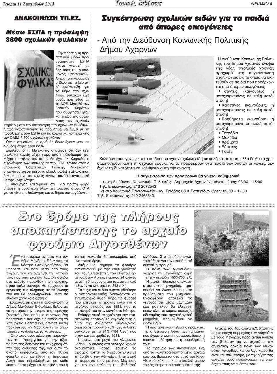 Όπως υπογράµµισε ο ίδιος σε τηλεοπτική συνέντευξη για το θέµα των σχολικών φυλάκων είχε συνάντηση χθeς µε τη ΟΕ.