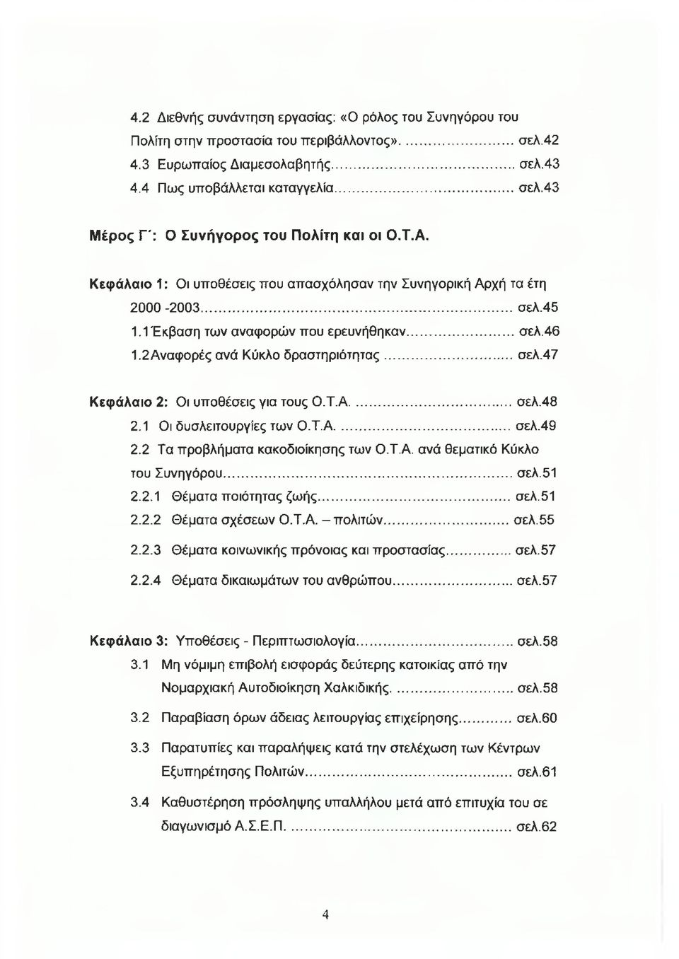 Τ.Α... σελ.48 2.1 Οι δυσλειτουργίες των Ο.Τ.Α... σελ.49 2.2 Τα προβλήματα κακοδιοίκησης των Ο.Τ.Α. ανά θεματικό Κύκλο του Συνηγόρου...σελ.51 2.2.1 Θέματα ποιότητας ζωής...σελ.51 2.2.2 Θέματα σχέσεων Ο.