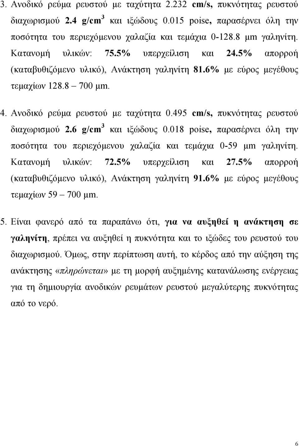 495 cm/s, πυκνότητας ρευστού διαχωρισμού 2.6 g/cm3 και ιξώδους 0.018 poise, παρασέρνει όλη την ποσότητα του περιεχόμενου χαλαζία και τεμάχια 0-59 μm γαληνίτη. Κατανομή υλικών: 72.