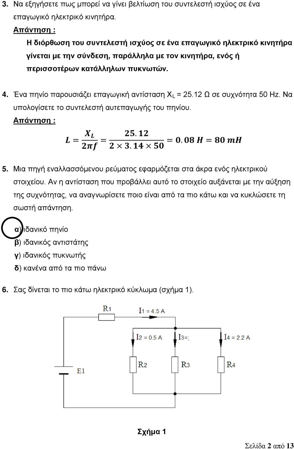 Ένα πηνίο παρουσιάζει επαγωγική αντίσταση Χ L = 25.12 Ω σε συχνότητα 50 Hz. Να υπολογίσετε το συντελεστή αυτεπαγωγής του πηνίου. L = X L 2πf = 25. 12 = 0. 08 H = 80 mh 2 3. 14 50 5.