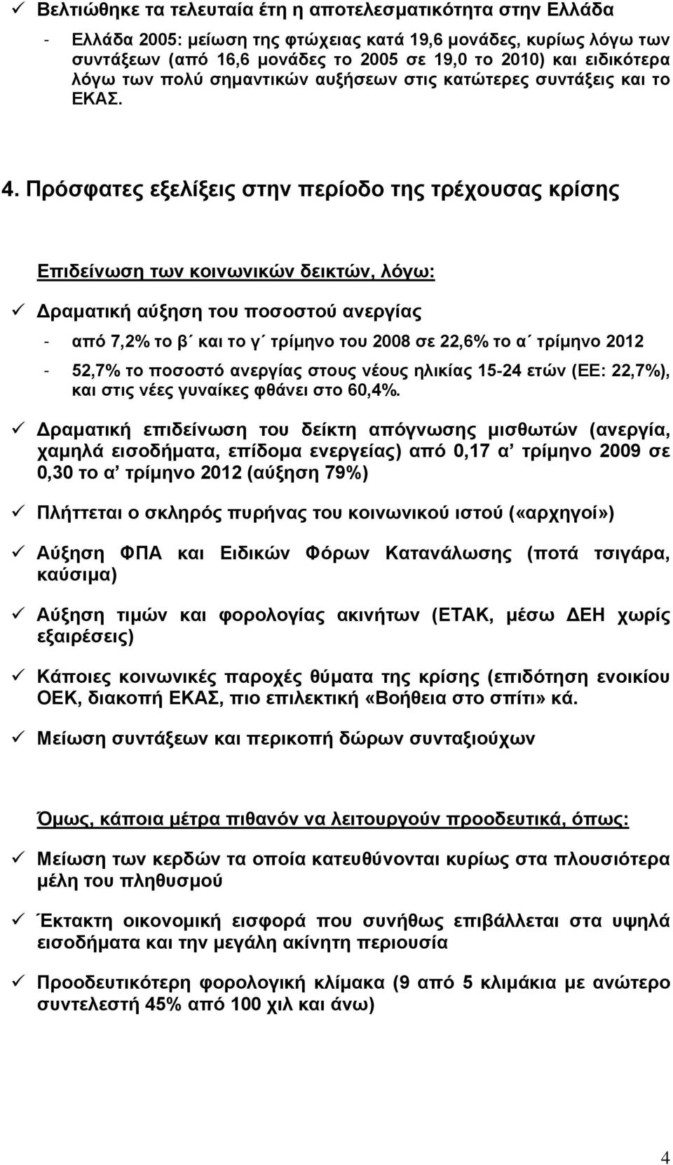 Πρόσφατες εξελίξεις στην περίοδο της τρέχουσας κρίσης Επιδείνωση των κοινωνικών δεικτών, λόγω: ραµατική αύξηση του ποσοστού ανεργίας - από 7,2% το β και το γ τρίµηνο του 2008 σε 22,6% το α τρίµηνο