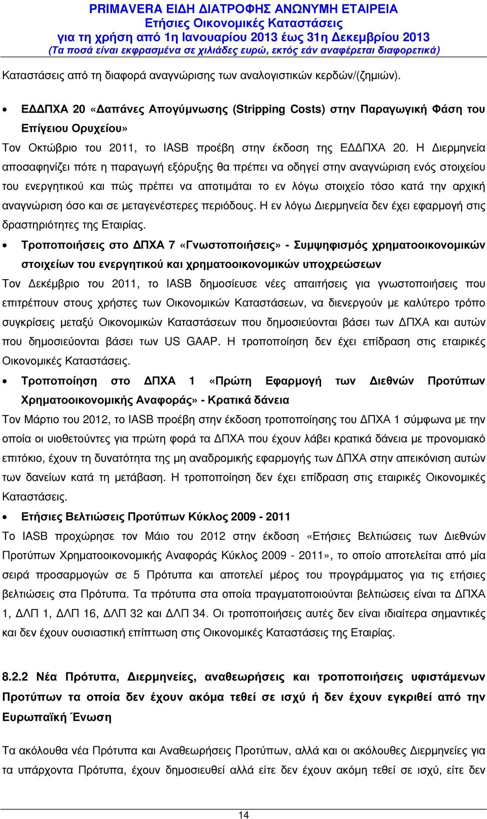 Η ιερµηνεία αποσαφηνίζει πότε η παραγωγή εξόρυξης θα πρέπει να οδηγεί στην αναγνώριση ενός στοιχείου του ενεργητικού και πώς πρέπει να αποτιµάται το εν λόγω στοιχείο τόσο κατά την αρχική αναγνώριση