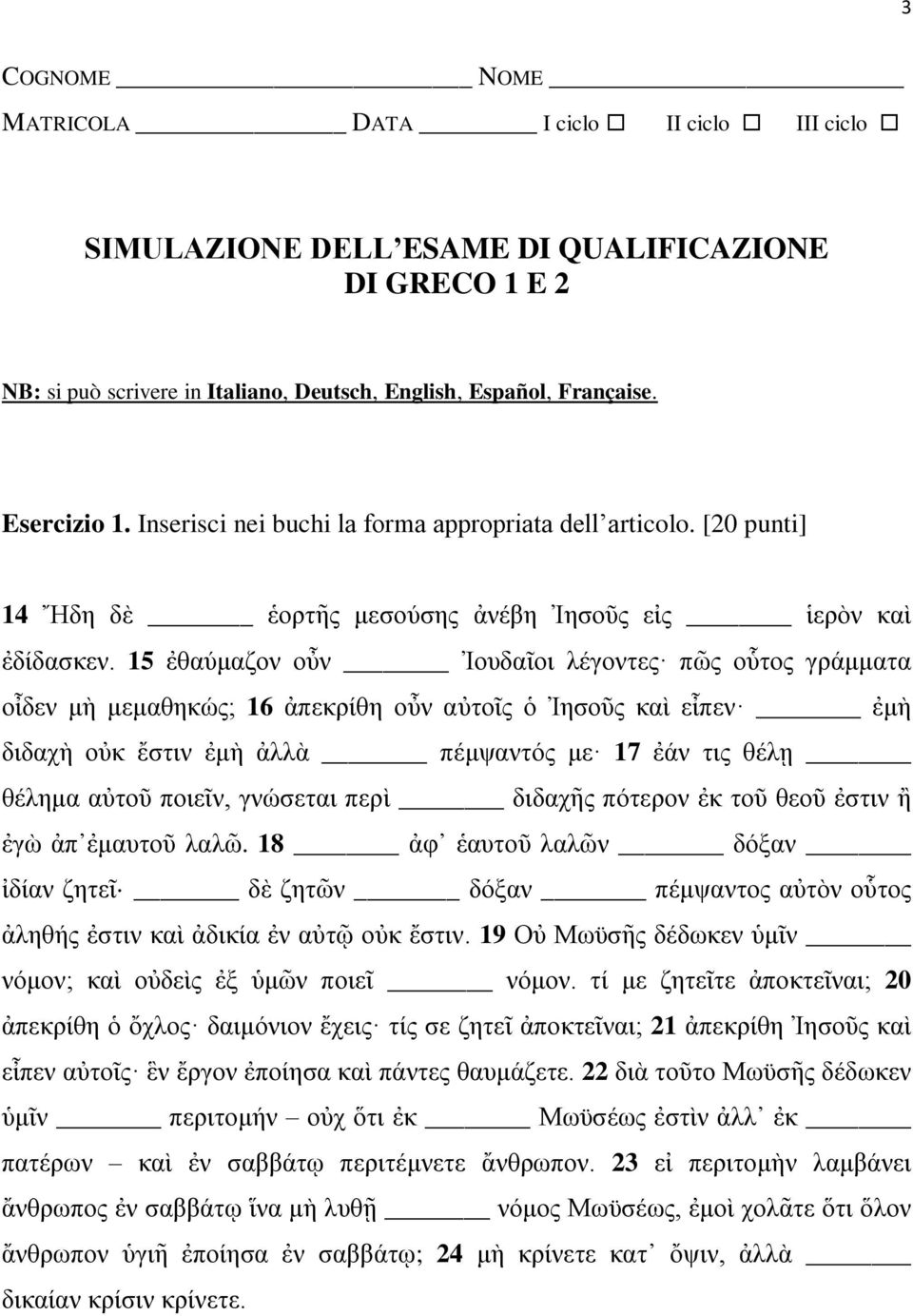 15 ἐθαύμαζον οὖν Ἰουδαῖοι λέγοντες πῶς οὗτος γράμματα οἶδεν μὴ μεμαθηκώς; 16 ἀπεκρίθη οὖν αὐτοῖς ὁ Ἰησοῦς καὶ εἶπεν ἐμὴ διδαχὴ οὐκ ἔστιν ἐμὴ ἀλλὰ πέμψαντός με 17 ἐάν τις θέλῃ θέλημα αὐτοῦ ποιεῖν,