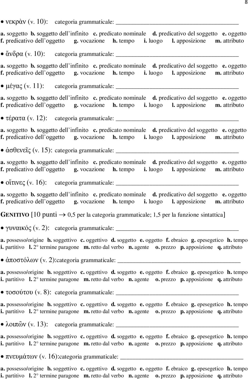 attributo ἀποστόλων (v.  attributo τοσούτου (v. 8): a. possesso/origine b. soggettivo c. oggettivo d. soggetto e. oggetto f. ebraico g. epesegetico h. tempo i. partitivo l. 2 termine paragone m.