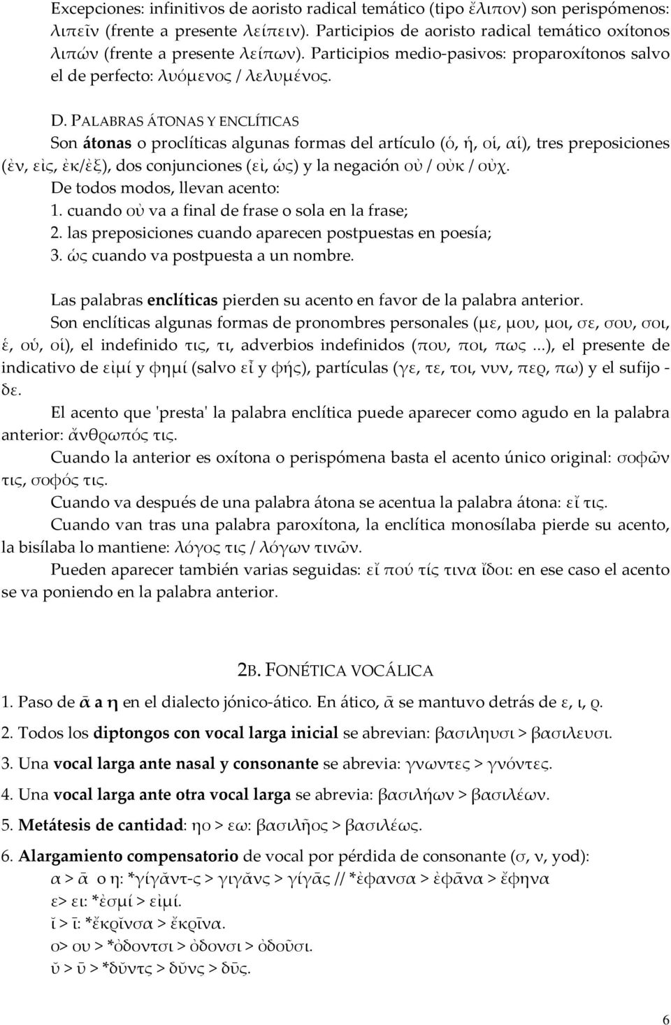 PALABRAS ÁTONAS Y ENCLÍTICAS Son átonas o proclíticas algunas formas del artículo (ὁ, ἡ, οἱ, αἱ), tres preposiciones (ἐν, εἰς, ἐκ/ἐξ), dos conjunciones (εἰ, ὡς) y la negación οὐ / οὐκ / οὐχ.