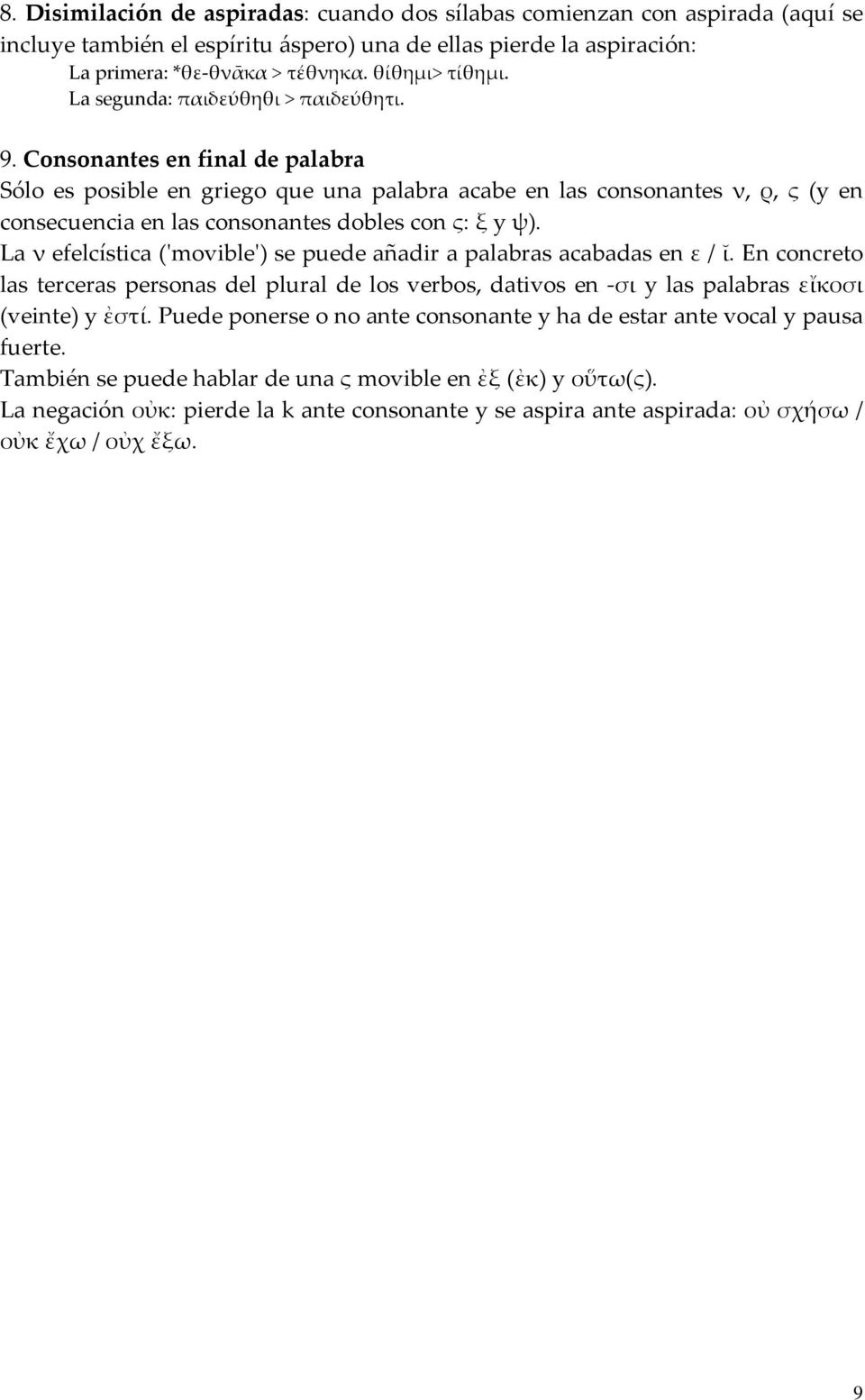 Consonantes en final de palabra Sólo es posible en griego que una palabra acabe en las consonantes ν, ρ, ς (y en consecuencia en las consonantes dobles con ς: ξ y ψ).