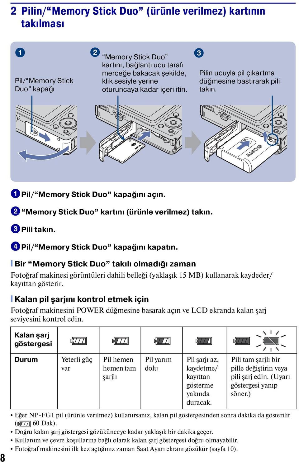4Pil/ Memory Stick Duo kapağını kapatın. [ Bir Memory Stick Duo takılı olmadığı zaman Fotoğraf makinesi görüntüleri dahili belleği (yaklaşık 15 MB) kullanarak kaydeder/ kayıttan gösterir.