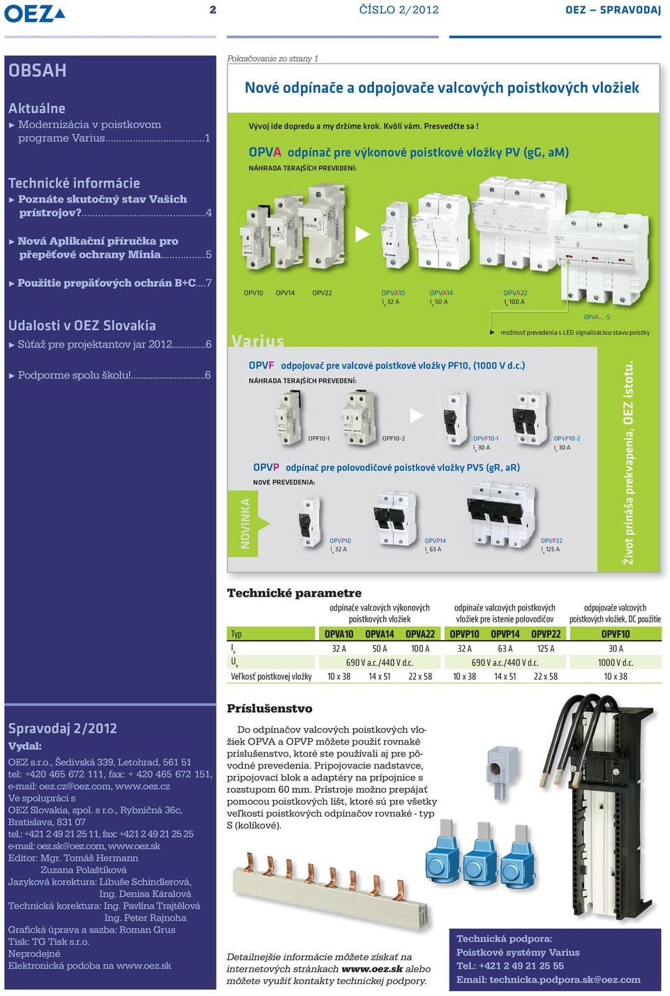 ...4 Nová Aplikační příručka pro přepěťové ochrany Minia...5 Použitie prepäťových ochrán B+C...7 OPV10 OPV14 OPVA10 Ie 32 A OPV22 OPVA14 Ie 50 A OPVA OPVA22 V 22 Ie 100 A OPVA.