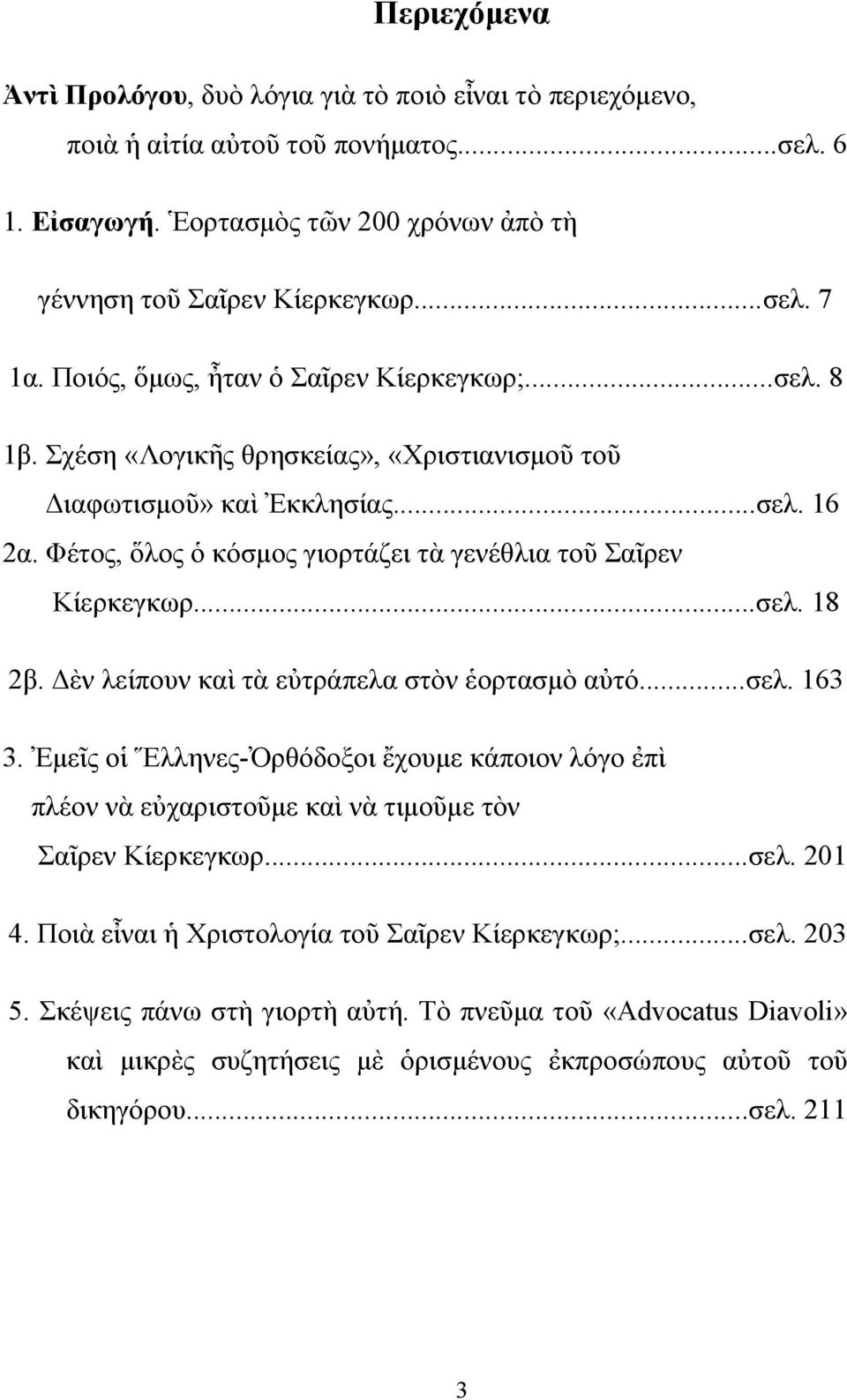 Φέτος, ὅλος ὁ κόσμος γιορτάζει τὰ γενέθλια τοῦ Σαῖρεν Κίερκεγκωρ...σελ. 18 2β. Δὲν λείπουν καὶ τὰ εὐτράπελα στὸν ἑορτασμὸ αὐτό...σελ. 163 3.