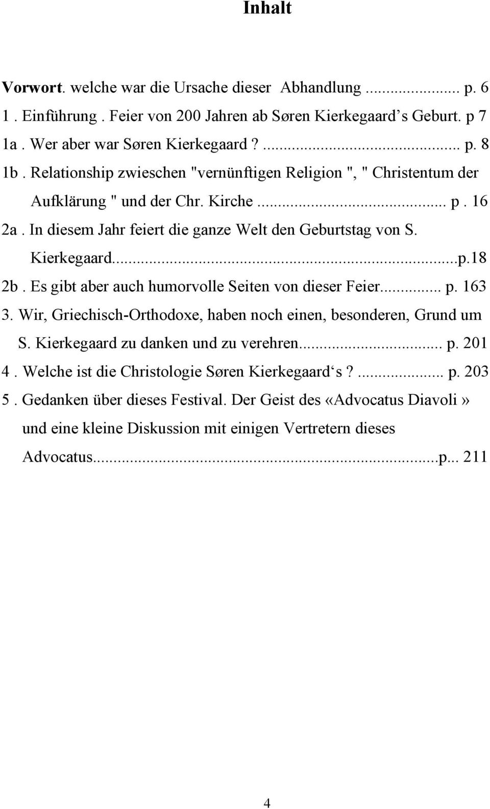 Es gibt aber auch humorvolle Seiten von dieser Feier... p. 163 3. Wir, Griechisch-Orthodoxe, haben noch einen, besonderen, Grund um S. Kierkegaard zu danken und zu verehren... p. 201 4.