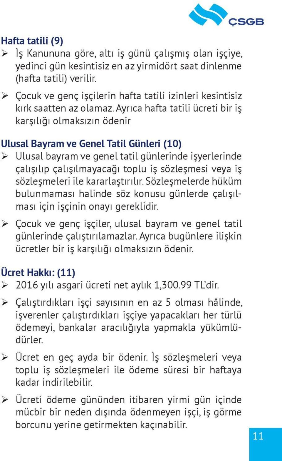 Ayrıca hafta tatili ücreti bir iş karşılığı olmaksızın ödenir Ulusal Bayram ve Genel Tatil Günleri (10) ¾ Ulusal bayram ve genel tatil günlerinde işyerlerinde c alışılıp c alışılmayacağı toplu iş