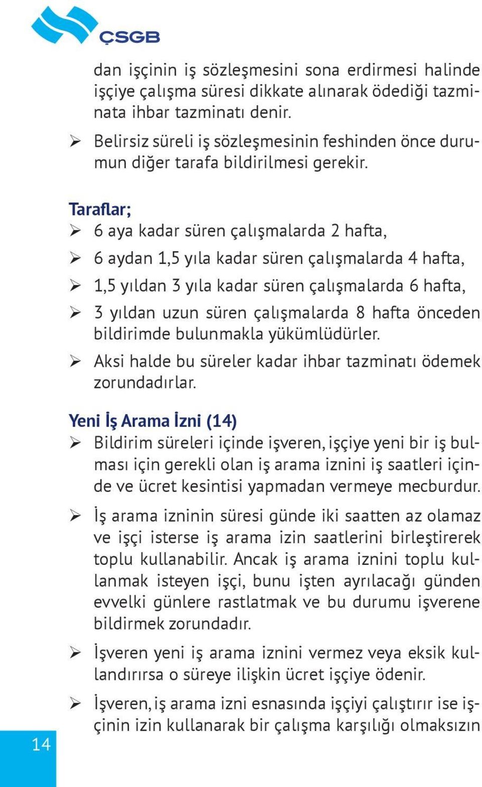 Taraflar; ¾ 6 aya kadar süren c alışmalarda 2 hafta, ¾ 6 aydan 1,5 yıla kadar süren c alışmalarda 4 hafta, ¾ 1,5 yıldan 3 yıla kadar süren c alışmalarda 6 hafta, ¾ 3 yıldan uzun süren c alışmalarda 8