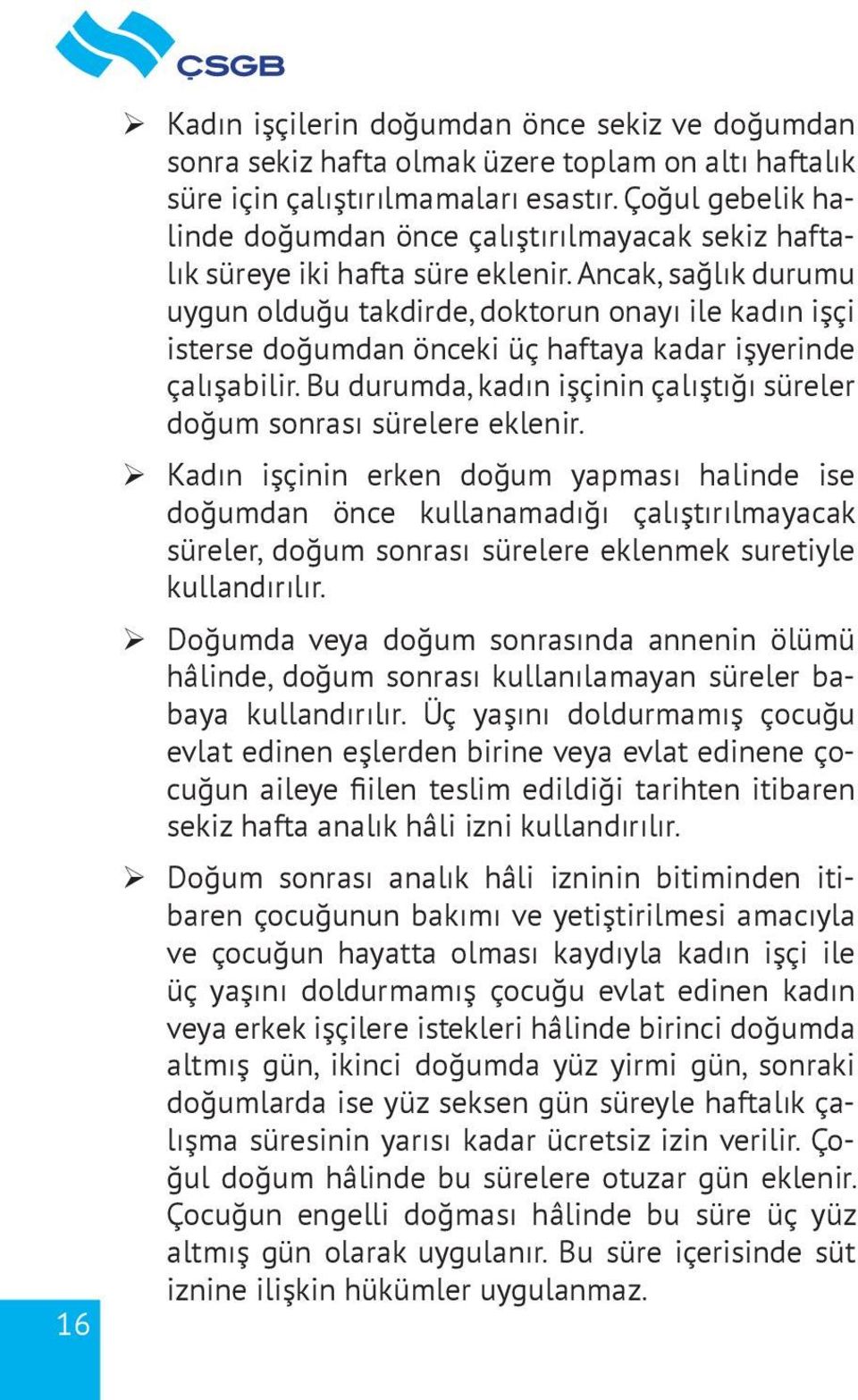 Ancak, sağlık durumu uygun olduğu takdirde, doktorun onayı ile kadın işc i isterse doğumdan önceki üc haftaya kadar işyerinde c alışabilir.