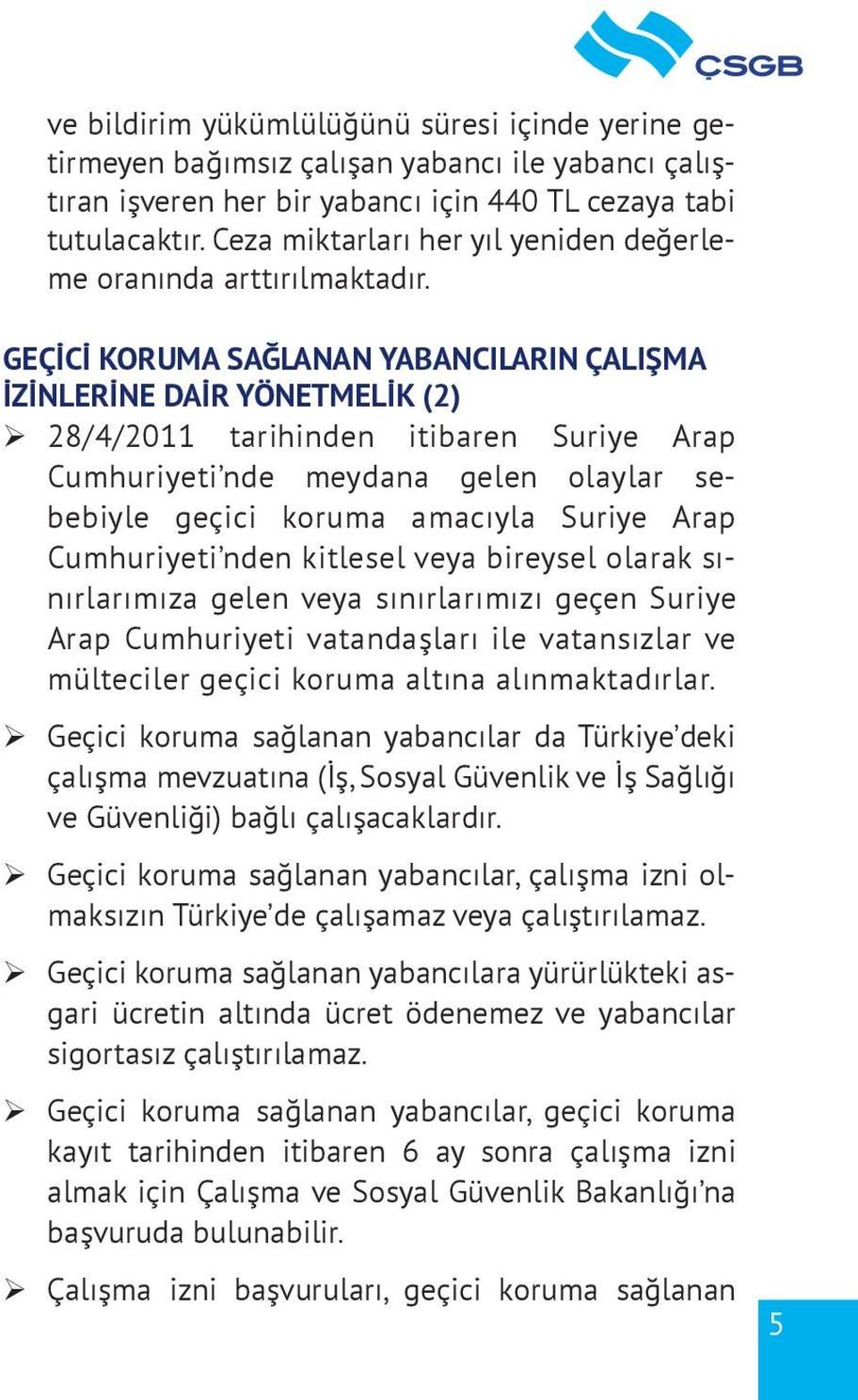 GEÇİCİ KORUMA SAĞLANAN YABANCILARIN ÇALIŞMA İZİNLERİNE DAİR YÖNETMELİK (2) ¾ 28/4/2011 tarihinden itibaren Suriye Arap Cumhuriyeti nde meydana gelen olaylar sebebiyle gec ici koruma amacıyla Suriye