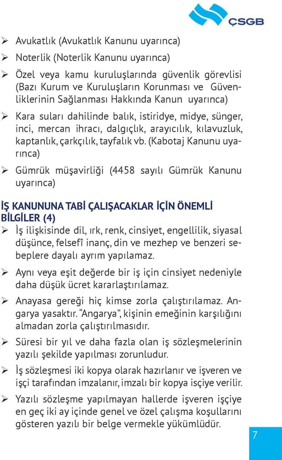 (Kabotaj Kanunu uyarınca) ¾ Gümrük müşavirliği (4458 sayılı Gümrük Kanunu uyarınca) İŞ KANUNUNA TABİ ÇALIŞACAKLAR İÇİN ÖNEMLİ BİLGİLER (4) ¾ İş ilişkisinde dil, ırk, renk, cinsiyet, engellilik,