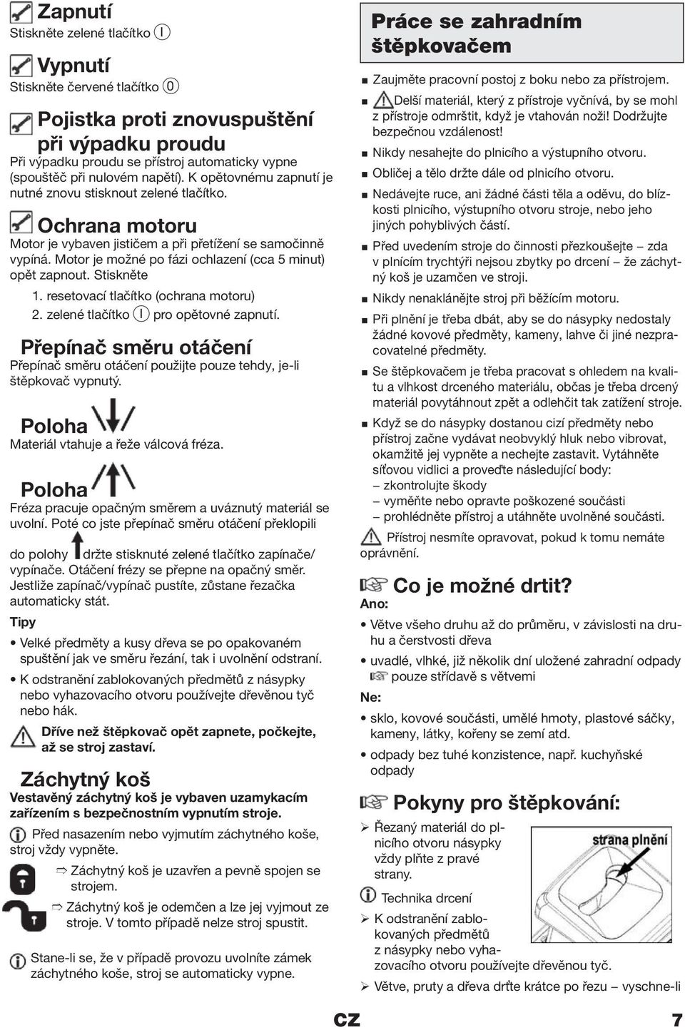 Motor je možné po fázi ochlazení (cca 5 minut) opět zapnout. Stiskněte 1. resetovací tlačítko (ochrana motoru) 2. zelené tlačítko I pro opětovné zapnutí.