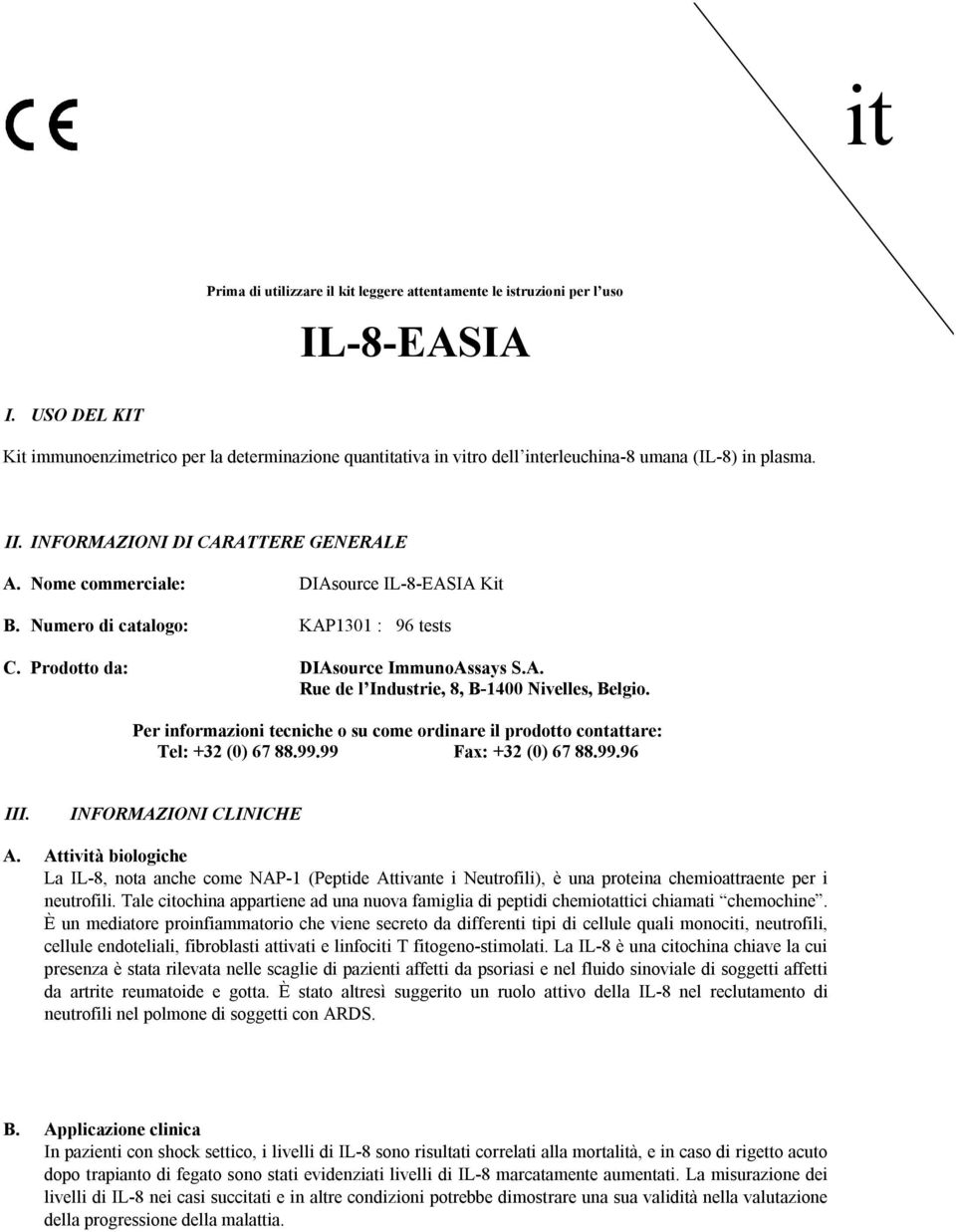 Nome commerciale: DIAsource IL8EASIA Kit B. Numero di catalogo: KAP1301 : 96 tests C. Prodotto da: DIAsource ImmunoAssays S.A. Rue de l Industrie, 8, B1400 Nivelles, Belgio.