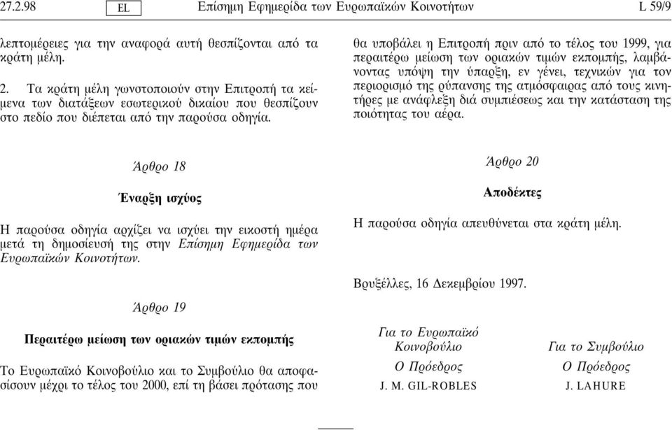 θα υποβάλει η Επιτροπη πριν απ το τέλος του 1999, για περαιτέρω µείωση των οριακω ν τιµω ν εκποµπη ς, λαµβάνοντας υπ ψη την υ παρξη, εν γένει, τεχνικω ν για τον περιορισµ της ρυ πανσης της ατµ