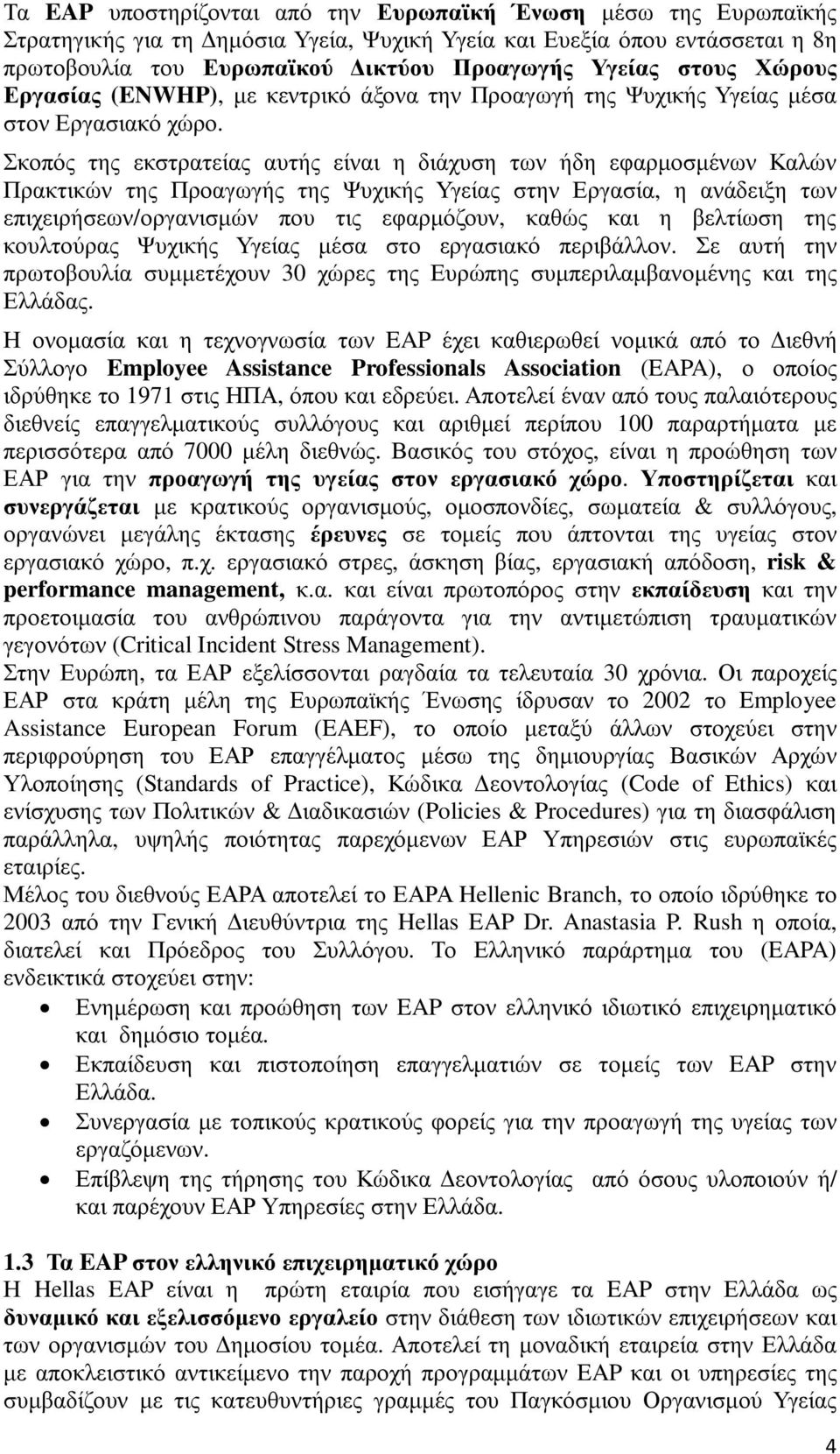 Σκοπός της εκστρατείας αυτής είναι η διάχυση των ήδη εφαρµοσµένων Καλών Πρακτικών της Προαγωγής της Ψυχικής Υγείας στην Εργασία, η ανάδειξη των επιχειρήσεων/οργανισµών που τις εφαρµόζουν, καθώς και η