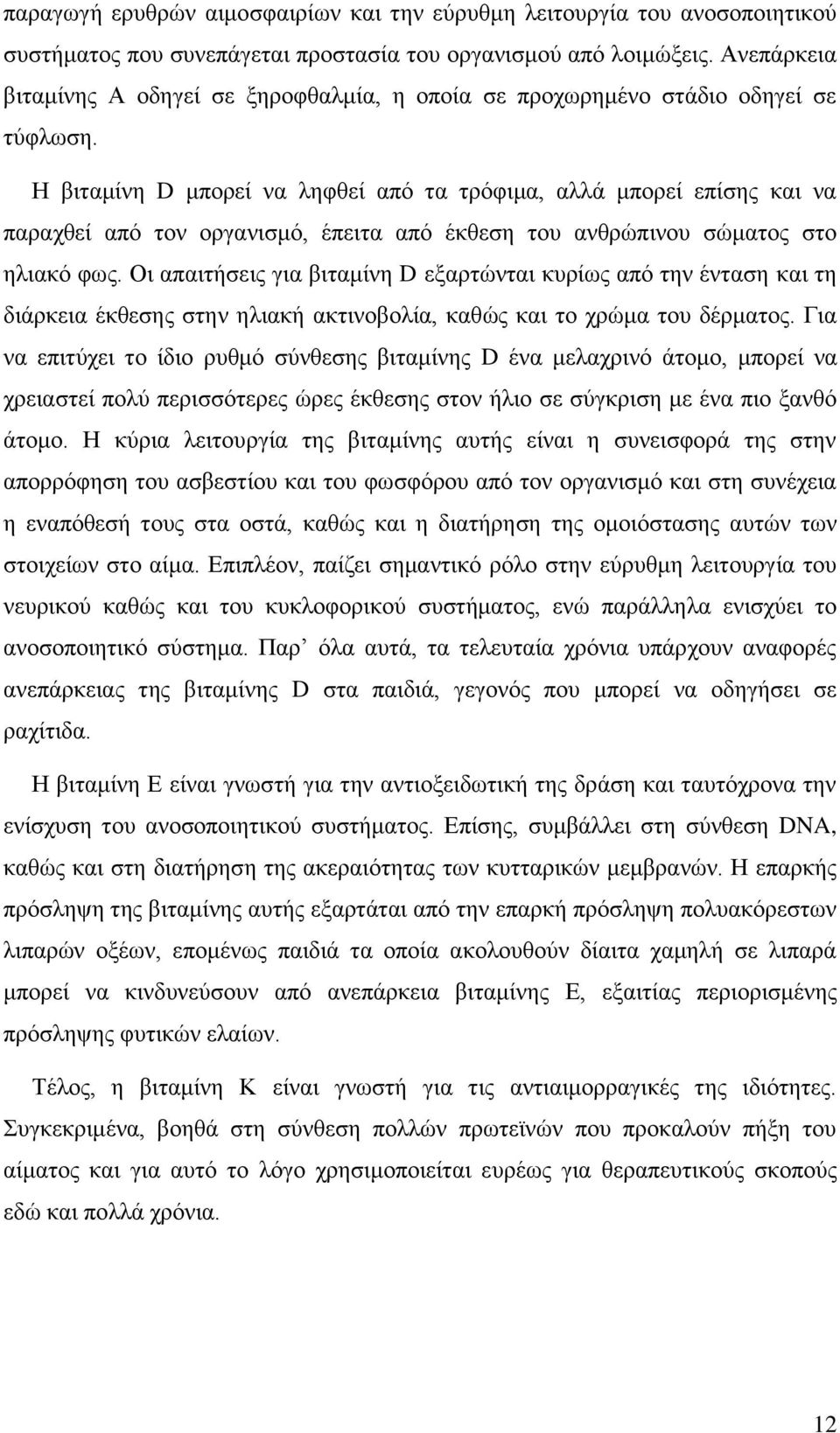 Η βιταμίνη D μπορεί να ληφθεί από τα τρόφιμα, αλλά μπορεί επίσης και να παραχθεί από τον οργανισμό, έπειτα από έκθεση του ανθρώπινου σώματος στο ηλιακό φως.