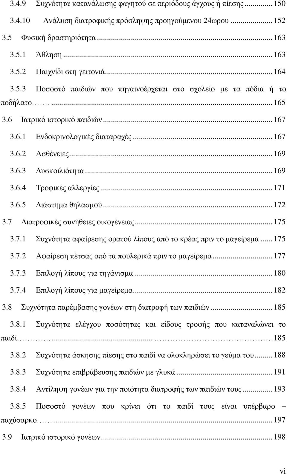 .. 169 3.6.4 Τροφικές αλλεργίες... 171 3.6.5 Διάστημα θηλασμού... 172 3.7 Διατροφικές συνήθειες οικογένειας... 175 3.7.1 Συχνότητα αφαίρεσης ορατού λίπους από το κρέας πριν το μαγείρεμα... 175 3.7.2 Αφαίρεση πέτσας από τα πουλερικά πριν το μαγείρεμα.