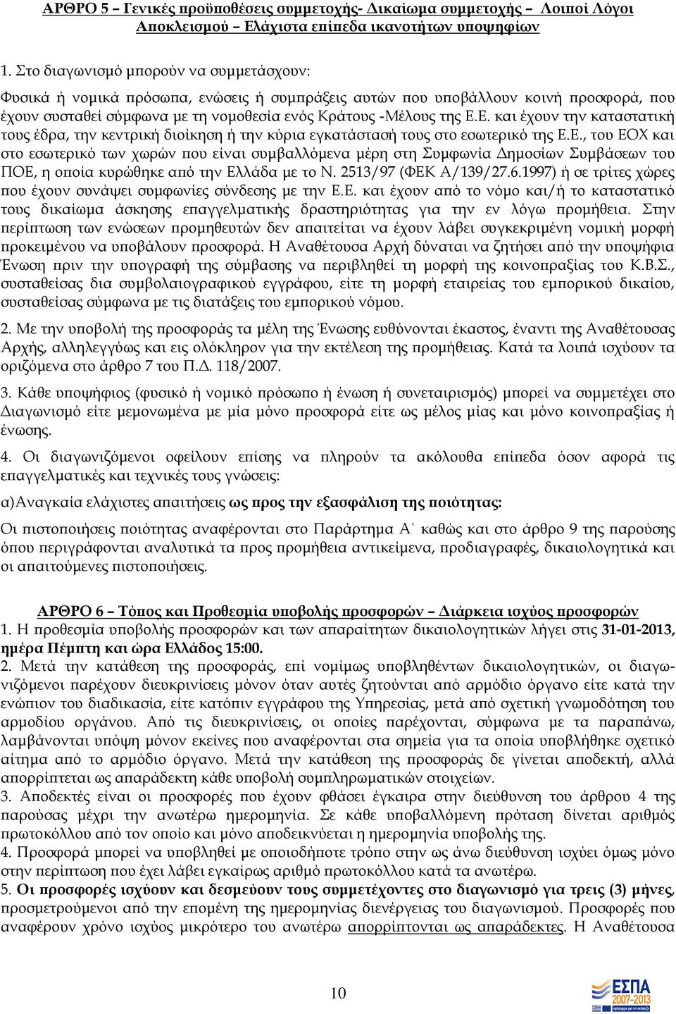 Ε. και έχουν την καταστατική τους έδρα, την κεντρική διοίκηση ή την κύρια εγκατάστασή τους στο εσωτερικό της Ε.Ε., του ΕΟΧ και στο εσωτερικό των χωρών που είναι συμβαλλόμενα μέρη στη Συμφωνία Δημοσίων Συμβάσεων του ΠΟΕ, η οποία κυρώθηκε από την Ελλάδα με το Ν.