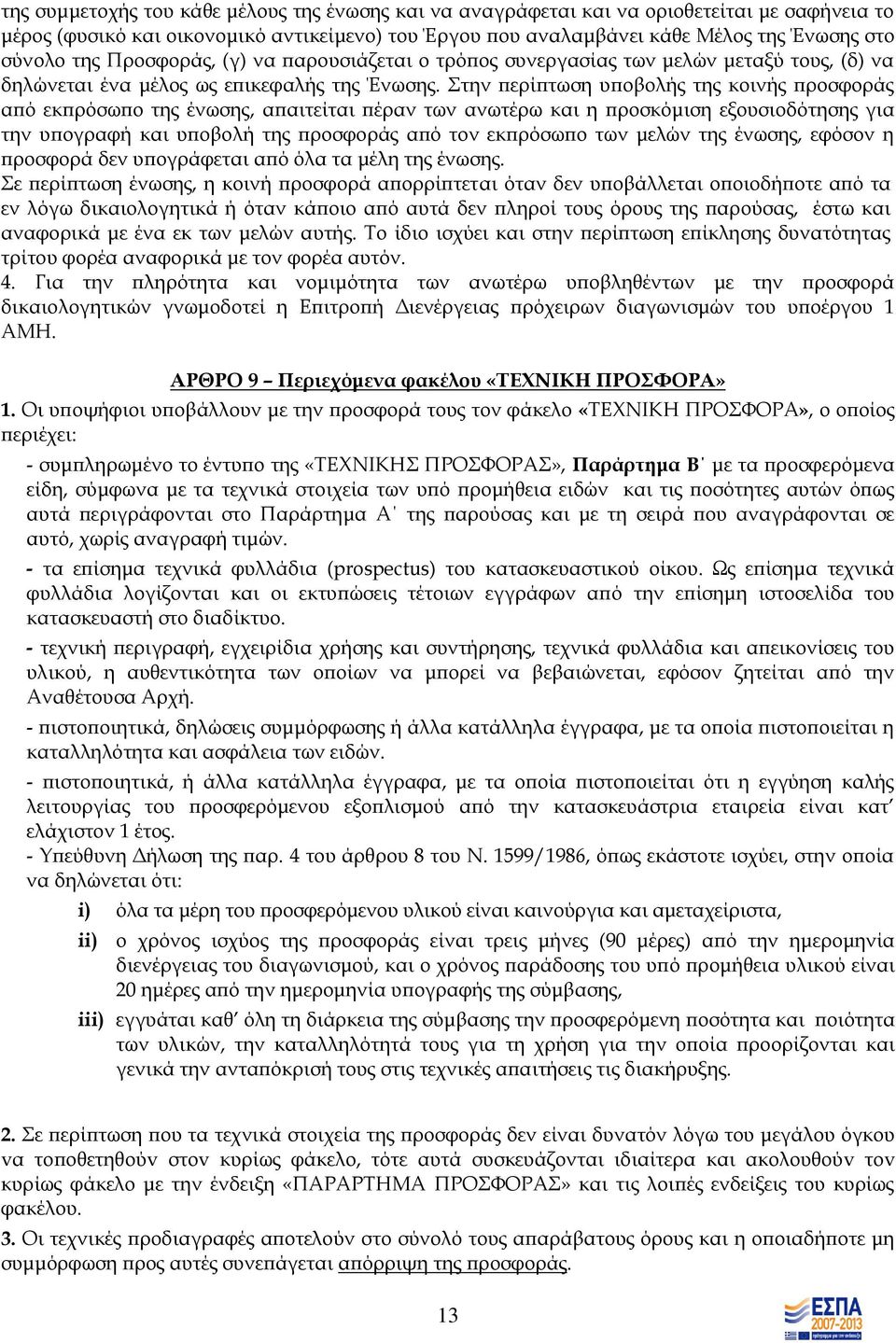 Στην περίπτωση υποβολής της κοινής προσφοράς από εκπρόσωπο της ένωσης, απαιτείται πέραν των ανωτέρω και η προσκόμιση εξουσιοδότησης για την υπογραφή και υποβολή της προσφοράς από τον εκπρόσωπο των