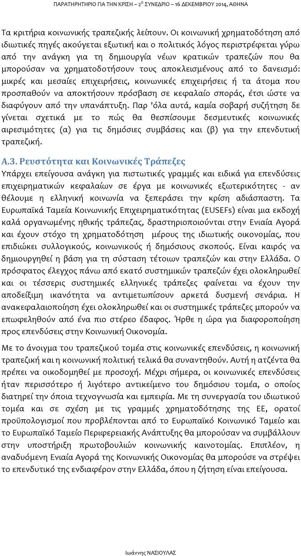 τους αποκλεισμένους από το δανεισμό: μικρές και μεσαίες επιχειρήσεις, κοινωνικές επιχειρήσεις ή τα άτομα που προσπαθούν να αποκτήσουν πρόσβαση σε κεφαλαίο σποράς, έτσι ώστε να διαφύγουν από την