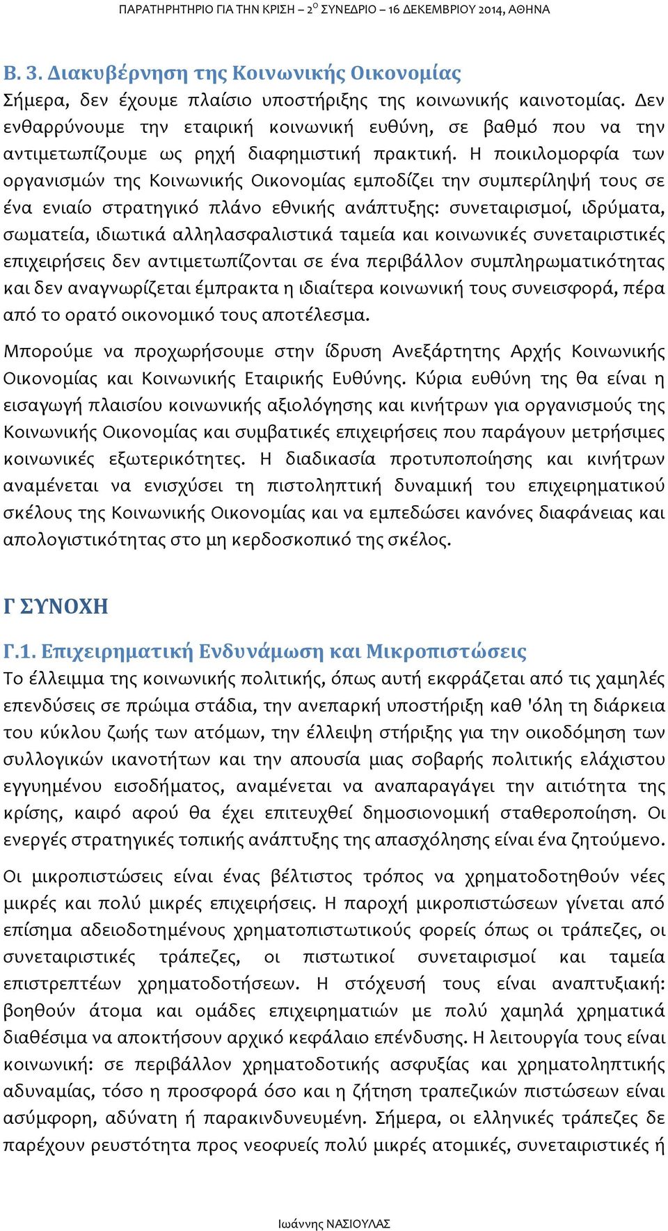 Η ποικιλομορφία των οργανισμών της Κοινωνικής Οικονομίας εμποδίζει την συμπερίληψή τους σε ένα ενιαίο στρατηγικό πλάνο εθνικής ανάπτυξης: συνεταιρισμοί, ιδρύματα, σωματεία, ιδιωτικά αλληλασφαλιστικά