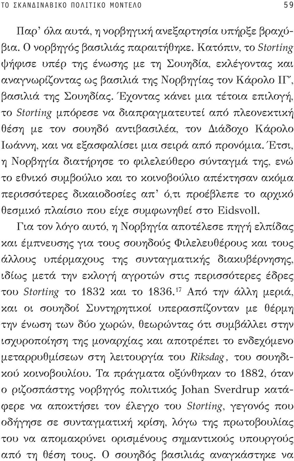 Έχοντας κάνει μια τέτοια επιλογή, το Storting μπόρεσε να διαπραγματευτεί από πλεονεκτική θέση με τον σουηδό αντιβασιλέα, τον Διάδοχο Κάρολο Ιωάννη, και να εξασφαλίσει μια σειρά από προνόμια.