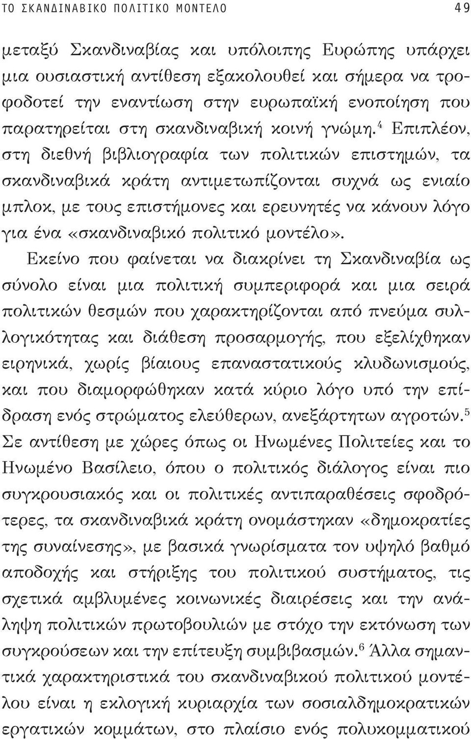 4 Επιπλέον, στη διεθνή βιβλιογραφία των πολιτικών επιστημών, τα σκανδιναβικά κράτη αντιμετωπίζονται συχνά ως ενιαίο μπλοκ, με τους επιστήμονες και ερευνητές να κάνουν λόγο για ένα «σκανδιναβικό