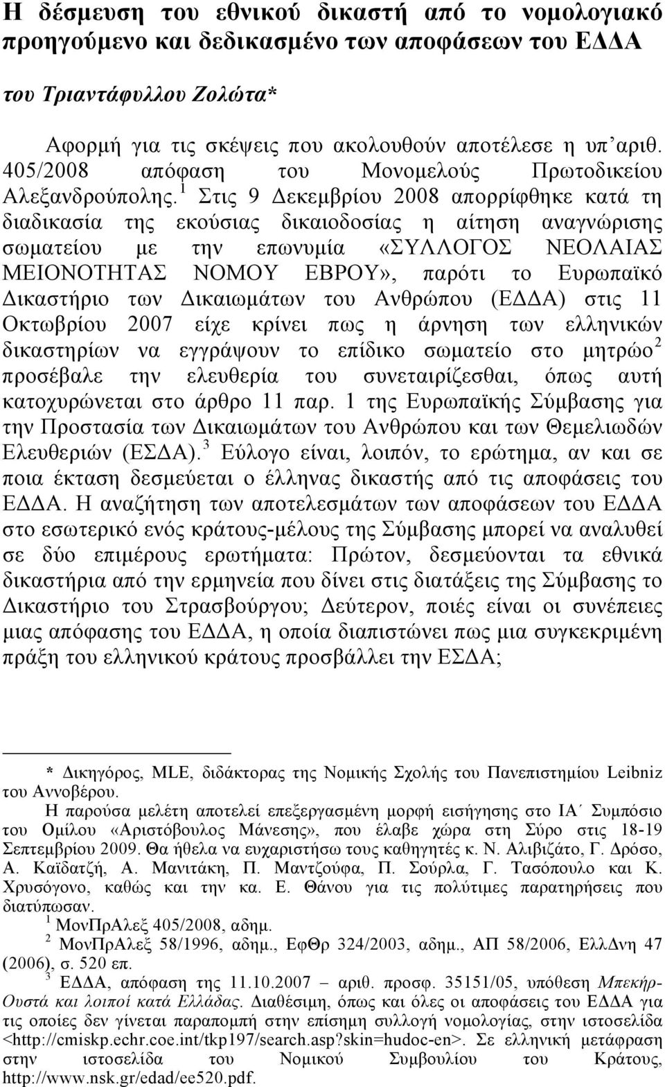 1 Στις 9 Δεκεμβρίου 2008 απορρίφθηκε κατά τη διαδικασία της εκούσιας δικαιοδοσίας η αίτηση αναγνώρισης σωματείου με την επωνυμία «ΣΥΛΛΟΓΟΣ ΝΕΟΛΑΙΑΣ ΜΕΙΟΝΟΤΗΤΑΣ ΝΟΜΟΥ ΕΒΡΟΥ», παρότι το Ευρωπαϊκό