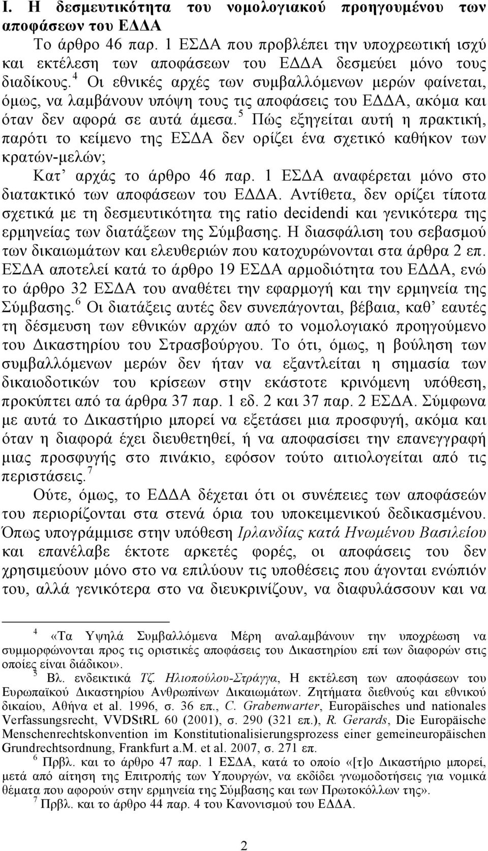 5 Πώς εξηγείται αυτή η πρακτική, παρότι το κείμενο της ΕΣΔΑ δεν ορίζει ένα σχετικό καθήκον των κρατών-μελών; Κατ αρχάς το άρθρο 46 παρ. 1 ΕΣΔΑ αναφέρεται μόνο στο διατακτικό των αποφάσεων του ΕΔΔΑ.