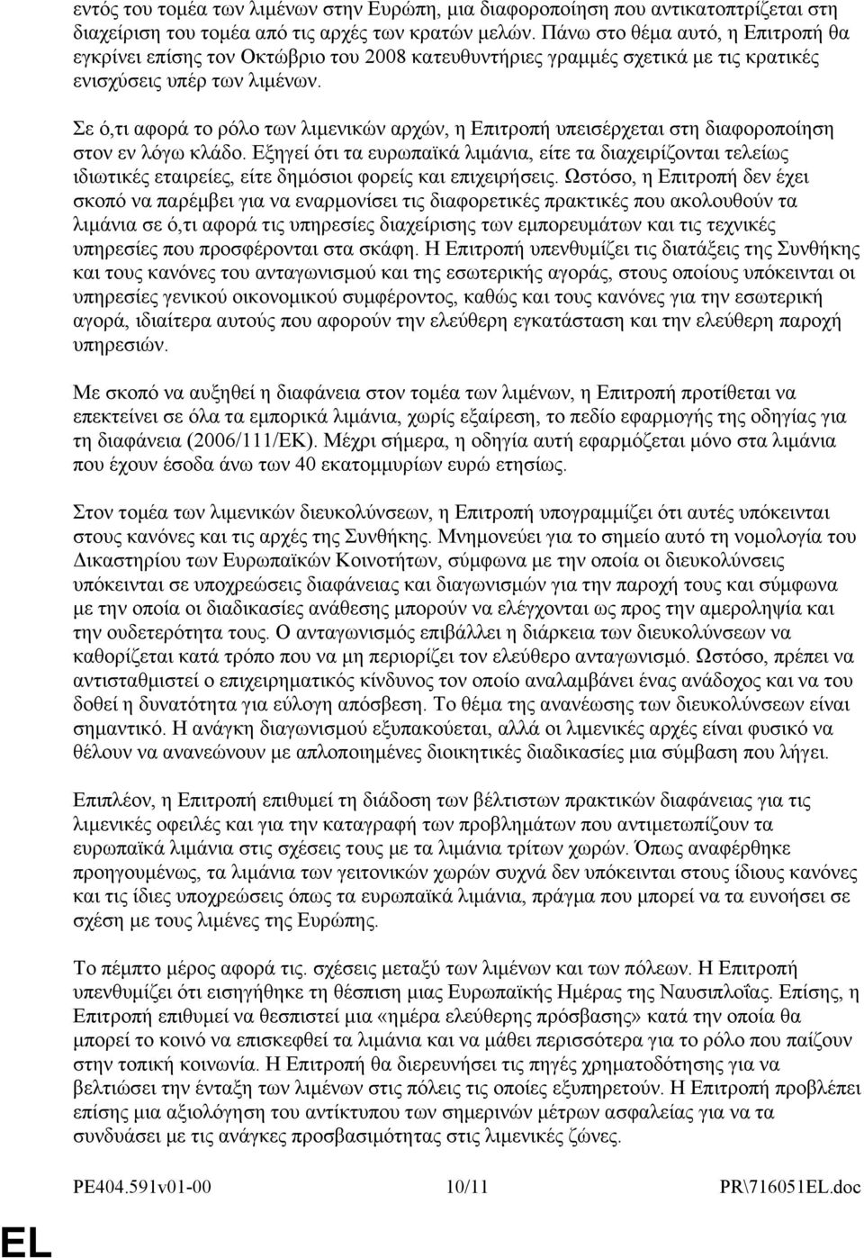 Σε ό,τι αφορά το ρόλο των λιμενικών αρχών, η Επιτροπή υπεισέρχεται στη διαφοροποίηση στον εν λόγω κλάδο.