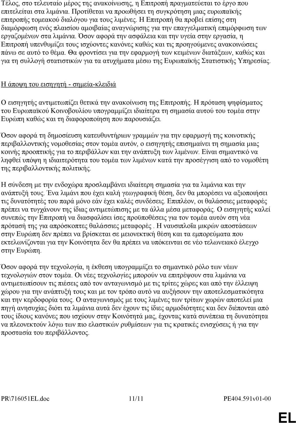 Η Επιτροπή θα προβεί επίσης στη διαμόρφωση ενός πλαισίου αμοιβαίας αναγνώρισης για την επαγγελματική επιμόρφωση των εργαζομένων στα λιμάνια.