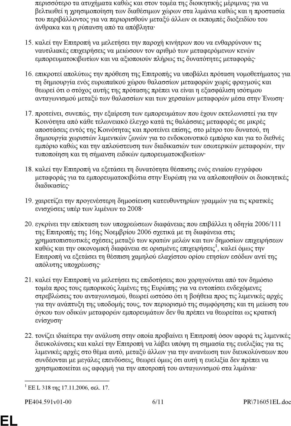 καλεί την Επιτροπή να μελετήσει την παροχή κινήτρων που να ενθαρρύνουν τις ναυτιλιακές επιχειρήσεις να μειώσουν τον αριθμό των μεταφερόμενων κενών εμπορευματοκιβωτίων και να αξιοποιούν πλήρως τις