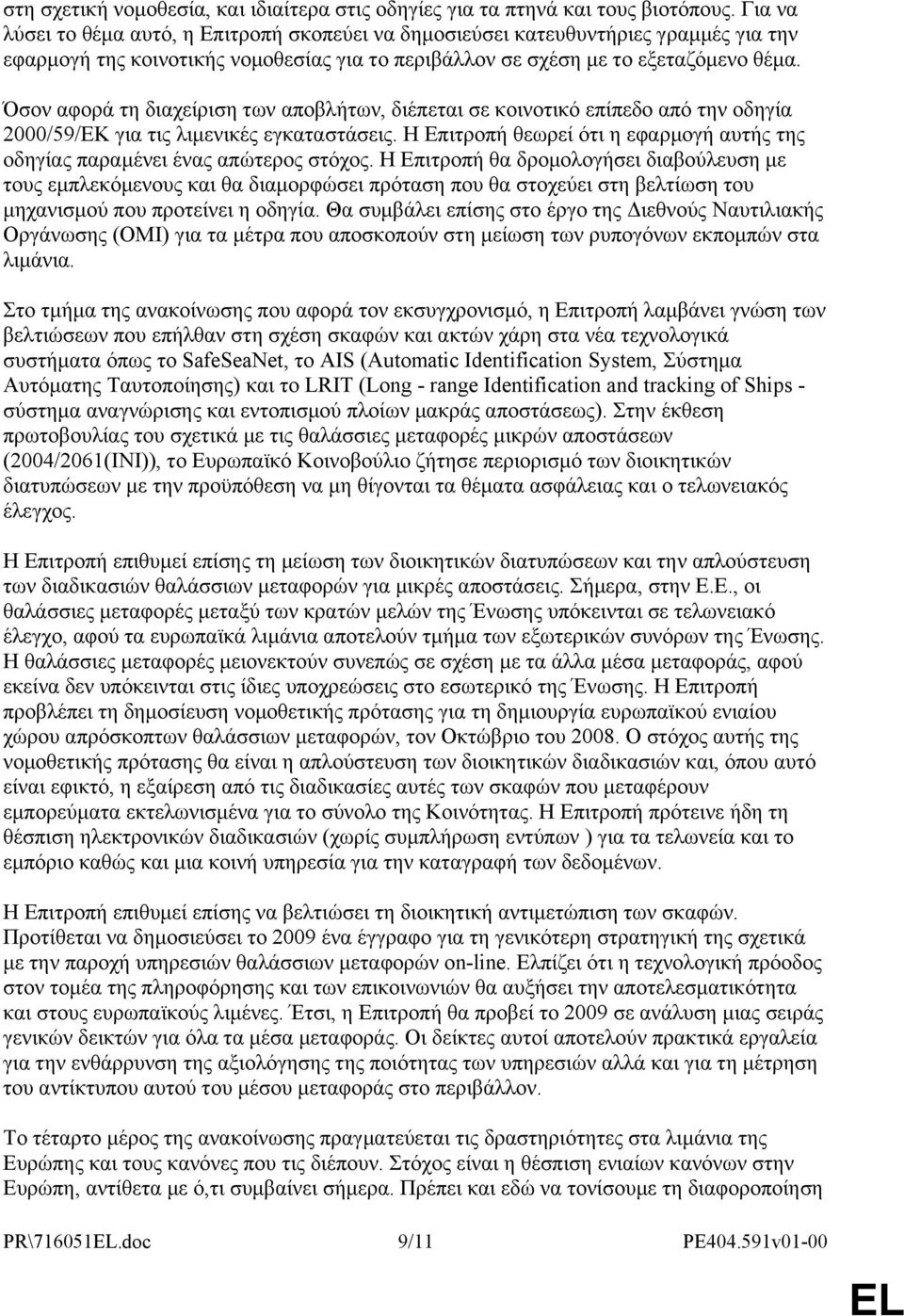 Όσον αφορά τη διαχείριση των αποβλήτων, διέπεται σε κοινοτικό επίπεδο από την οδηγία 2000/59/EK για τις λιμενικές εγκαταστάσεις.