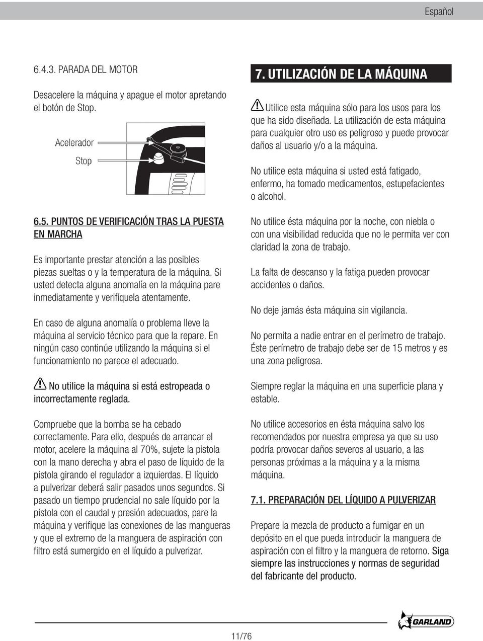 No utilice esta máquina si usted está fatigado, enfermo, ha tomado medicamentos, estupefacientes o alcohol. 6.5.