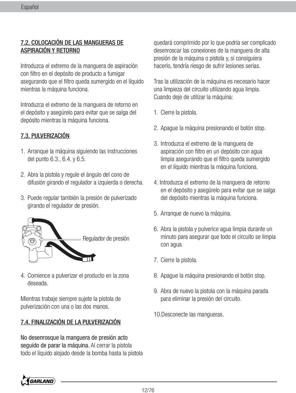 líquido mientras la máquina funciona. Introduzca el extremo de la manguera de retorno en el depósito y asegúrelo para evitar que se salga del depósito mientras la máquina funciona. 7.3.