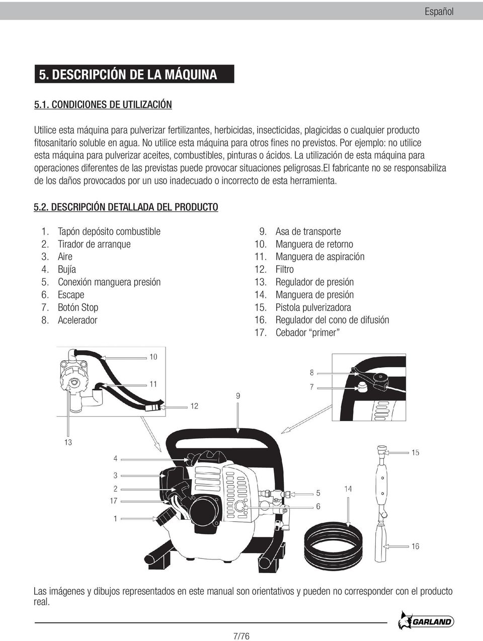 No utilice esta máquina para otros fines no previstos. Por ejemplo: no utilice esta máquina para pulverizar aceites, combustibles, pinturas o ácidos.