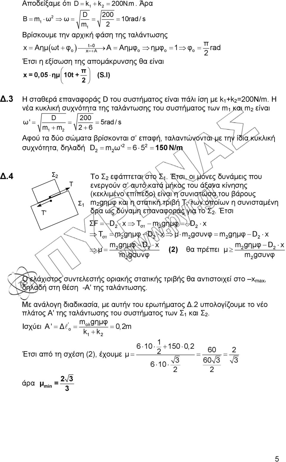 Η νέα κκλική σχνότητα της ταλάντωσης το σστήματος των m και m είναι D 00 ω 5rad/s m m 6 Αφού τα δύο σώματα βρίσκονται σ επαφή, ταλαντώνονται με την ίδια κκλική σχνότητα, δηλαδή D m ω 65 50 Ν/m.