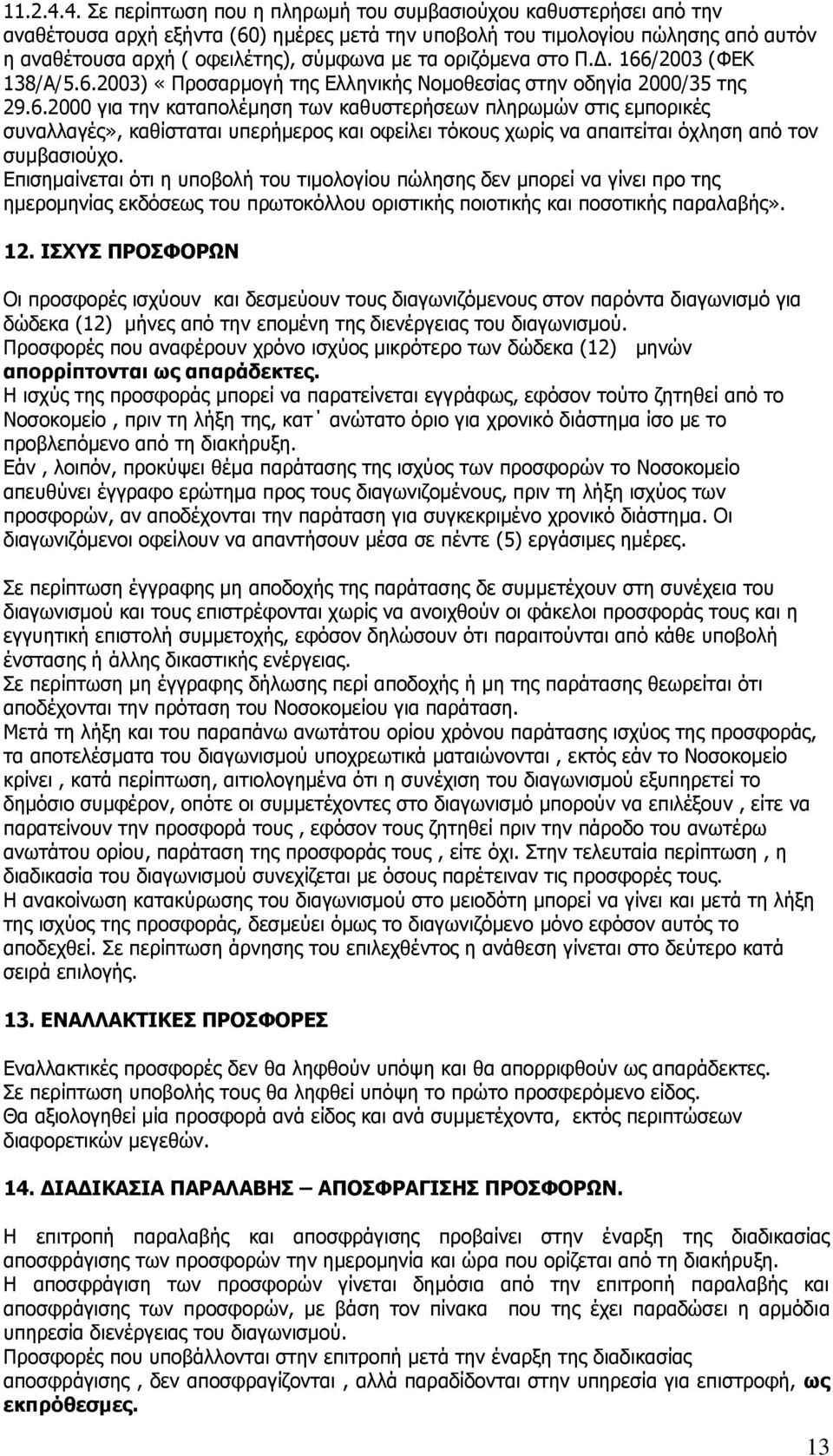 νξηδφκελα ζην Ξ.Γ. 166/2003 (ΦΔΘ 138/Α/5.6.2003) «Ξξνζαξκνγή ηεο Διιεληθήο Λνκνζεζίαο ζηελ νδεγία 2000/35 ηεο 29.6.2000 γηα ηελ θαηαπνιέκεζε ησλ θαζπζηεξήζεσλ πιεξσκψλ ζηηο εκπνξηθέο ζπλαιιαγέο», θαζίζηαηαη ππεξήκεξνο θαη νθείιεη ηφθνπο ρσξίο λα απαηηείηαη φριεζε απφ ηνλ ζπκβαζηνχρν.