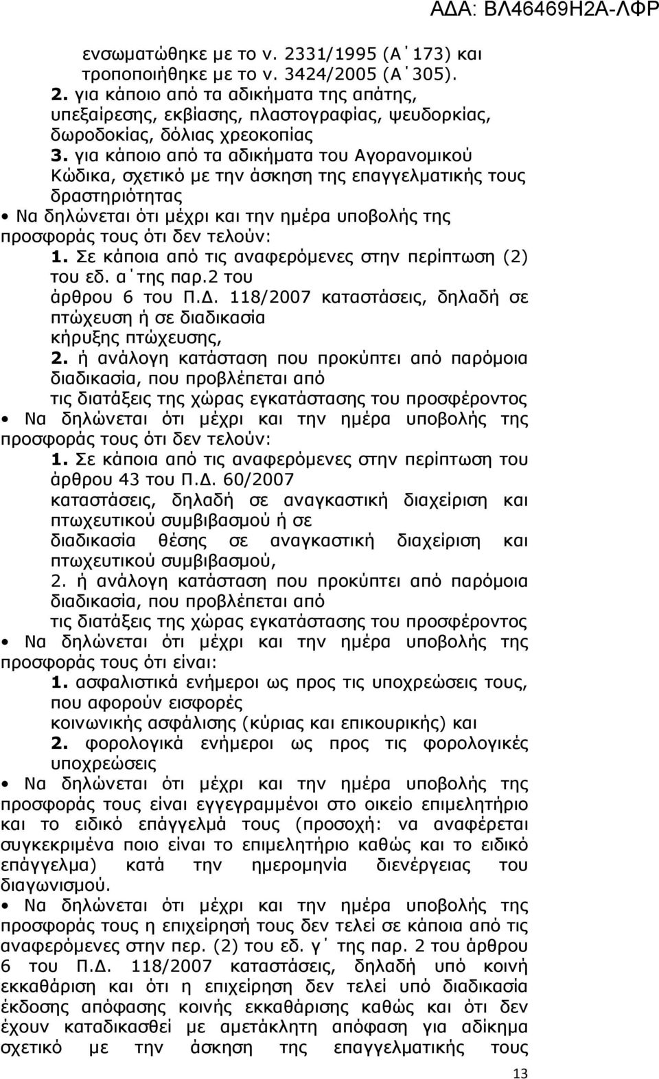 Σε κάποια από τις αναφερόµενες στην περίπτωση (2) του εδ. α της παρ.2 του άρθρου 6 του Π.. 118/2007 καταστάσεις, δηλαδή σε πτώχευση ή σε διαδικασία κήρυξης πτώχευσης, 2.