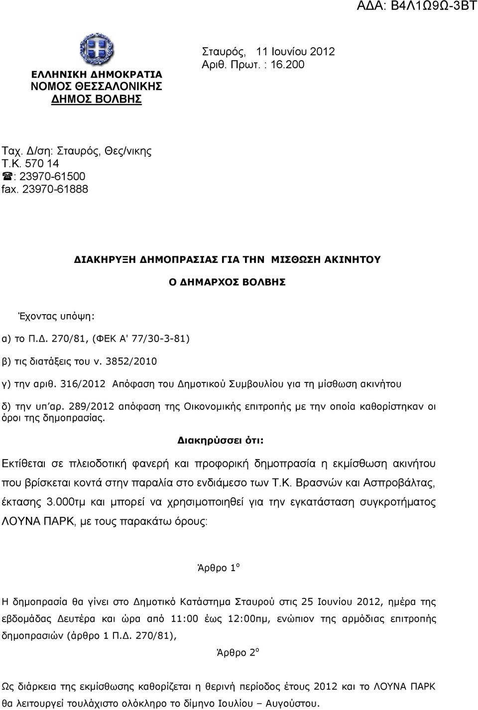 316/2012 Απόφαση του Δημοτικού Συμβουλίου για τη μίσθωση ακινήτου δ) την υπ αρ. 289/2012 απόφαση της Οικονομικής επιτροπής με την οποία καθορίστηκαν οι όροι της δημοπρασίας.