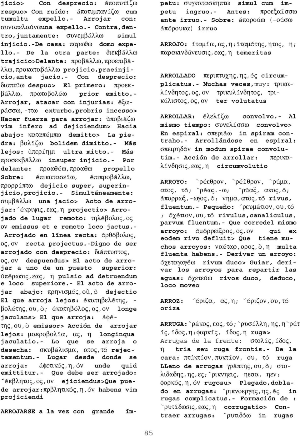 - Con desprecio: διαπτúω despuo> El primero: προεκβáλλω, πρωτοβολéω prior emitto.