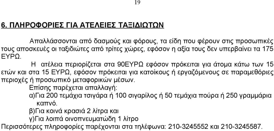 Η ατέλεια περιορίζεται στα 90ΕΥΡΩ εφόσον πρόκειται για άτομα κάτω των 15 ετών και στα 15 ΕΥΡΩ, εφόσον πρόκειται για κατοίκους ή εργαζόμενους σε παραμεθόριες περιοχές